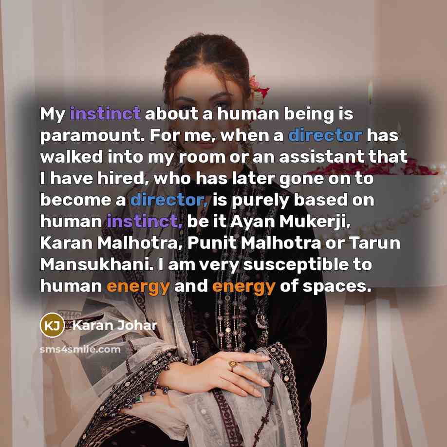 “My instinct about a human being is paramount. For me, when a director has walked into my room or an assistant that I have hired, who has later gone on to become a director, is purely based on human instinct, be it Ayan Mukerji, Karan Malhotra, Punit Malhotra or Tarun Mansukhani. I am very…” quote by Karan Johar