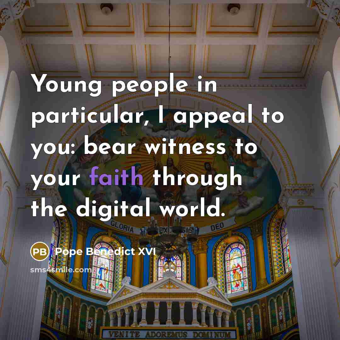 “Young people in particular, I appeal to you: bear witness to your faith through the digital world.” quote by Pope Benedict XVI