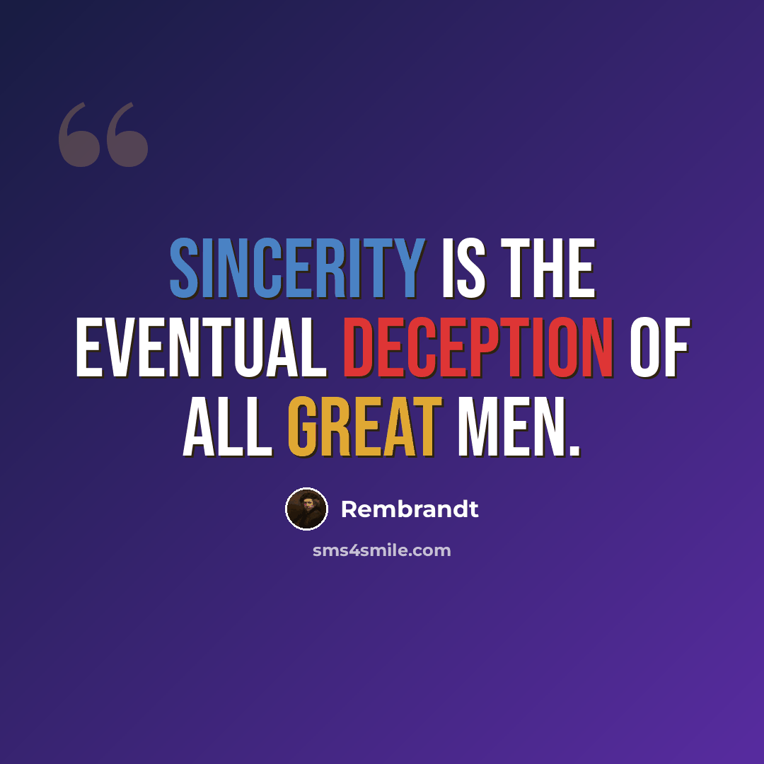 “Sincerity is the eventual deception of all great men.” quote by Rembrandt