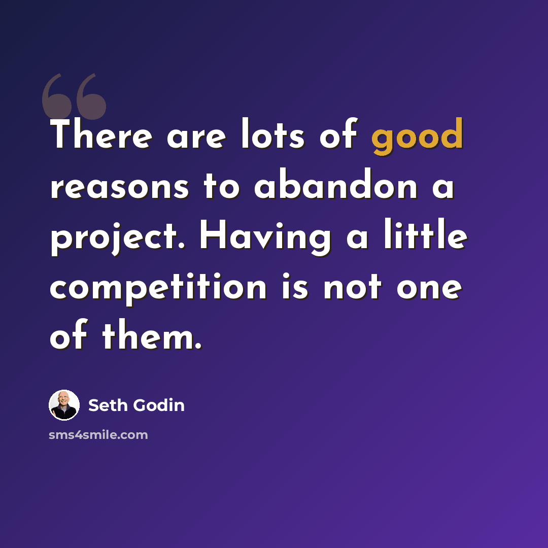 “There are lots of good reasons to abandon a project. Having a little competition is not one of them.” quote by Seth Godin