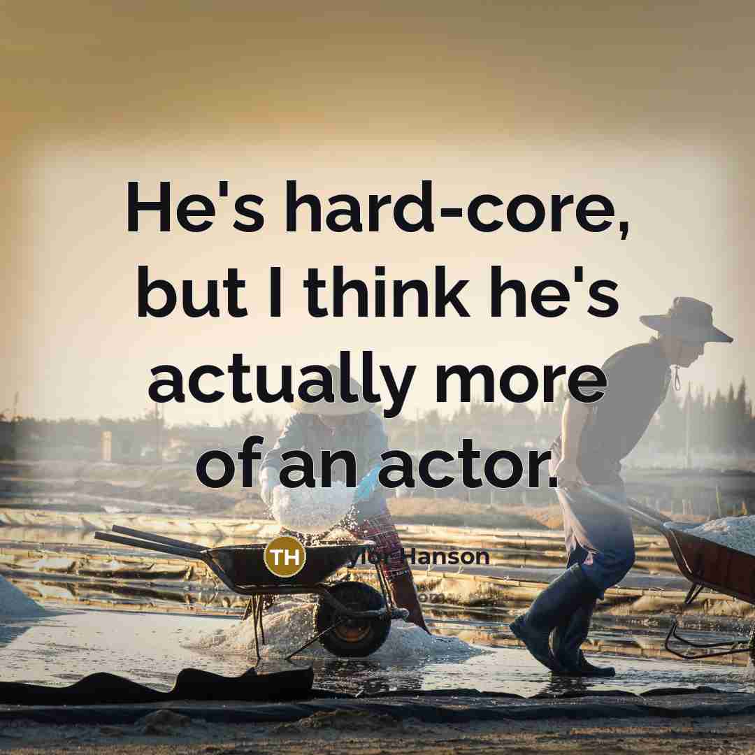 “He's hard-core, but I think he's actually more of an actor.” quote by Taylor Hanson