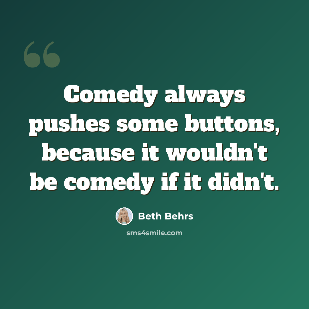 “Comedy always pushes some buttons, because it wouldn't be comedy if it didn't.” quote by Beth Behrs