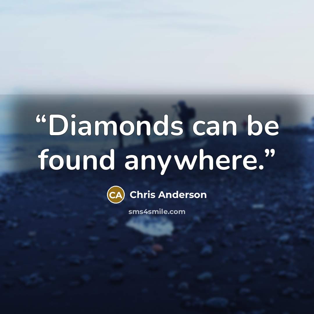 “Diamonds can be found anywhere.” quote by Chris Anderson