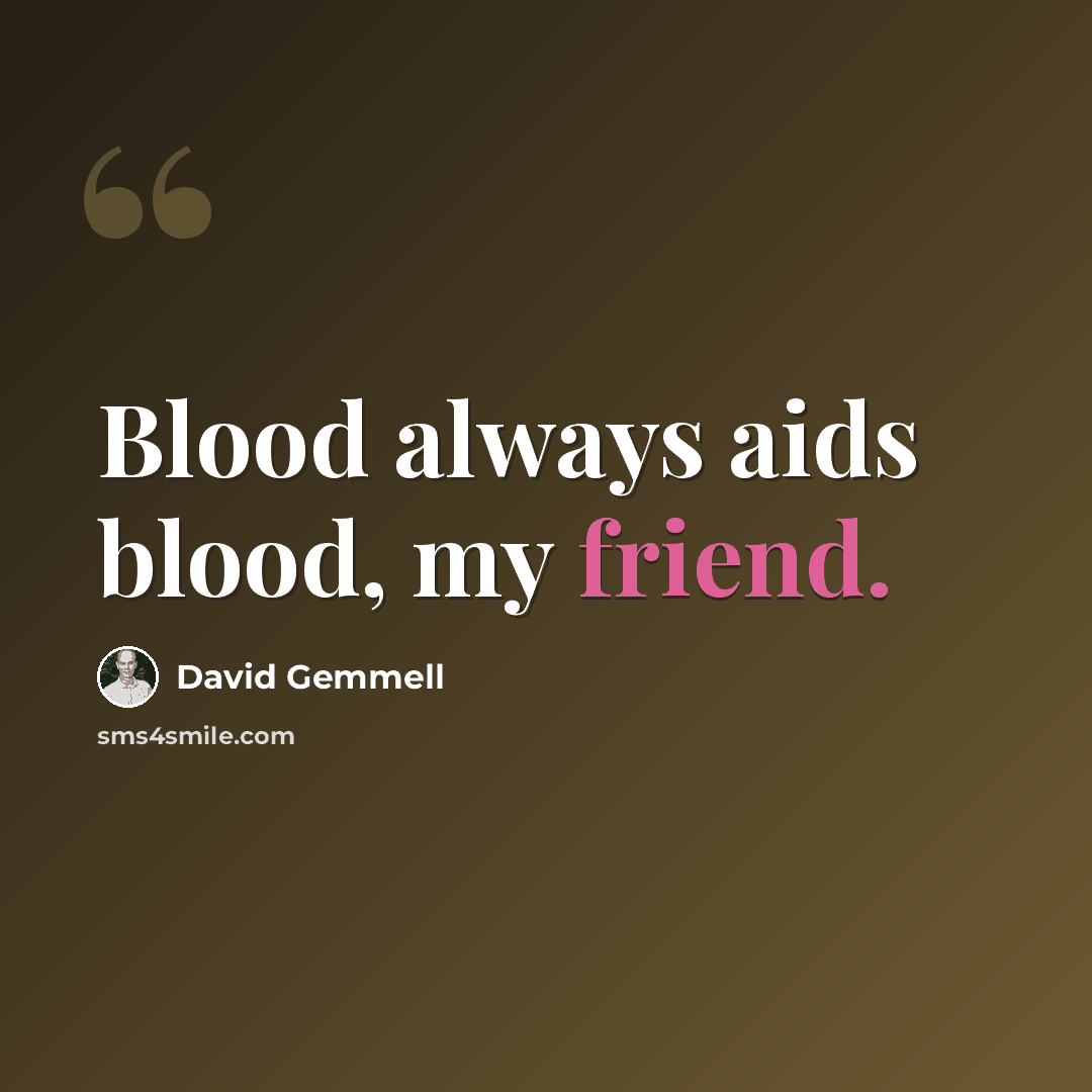 “Blood always aids blood, my friend.” quote by David Gemmell
