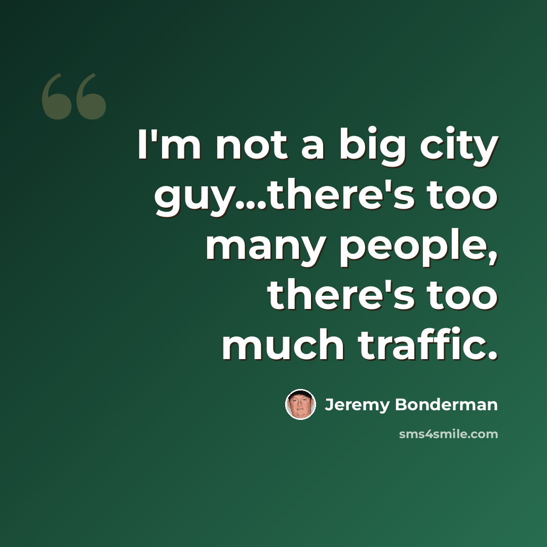 “I'm not a big city guy...there's too many people, there's too much traffic.” quote by Jeremy Bonderman