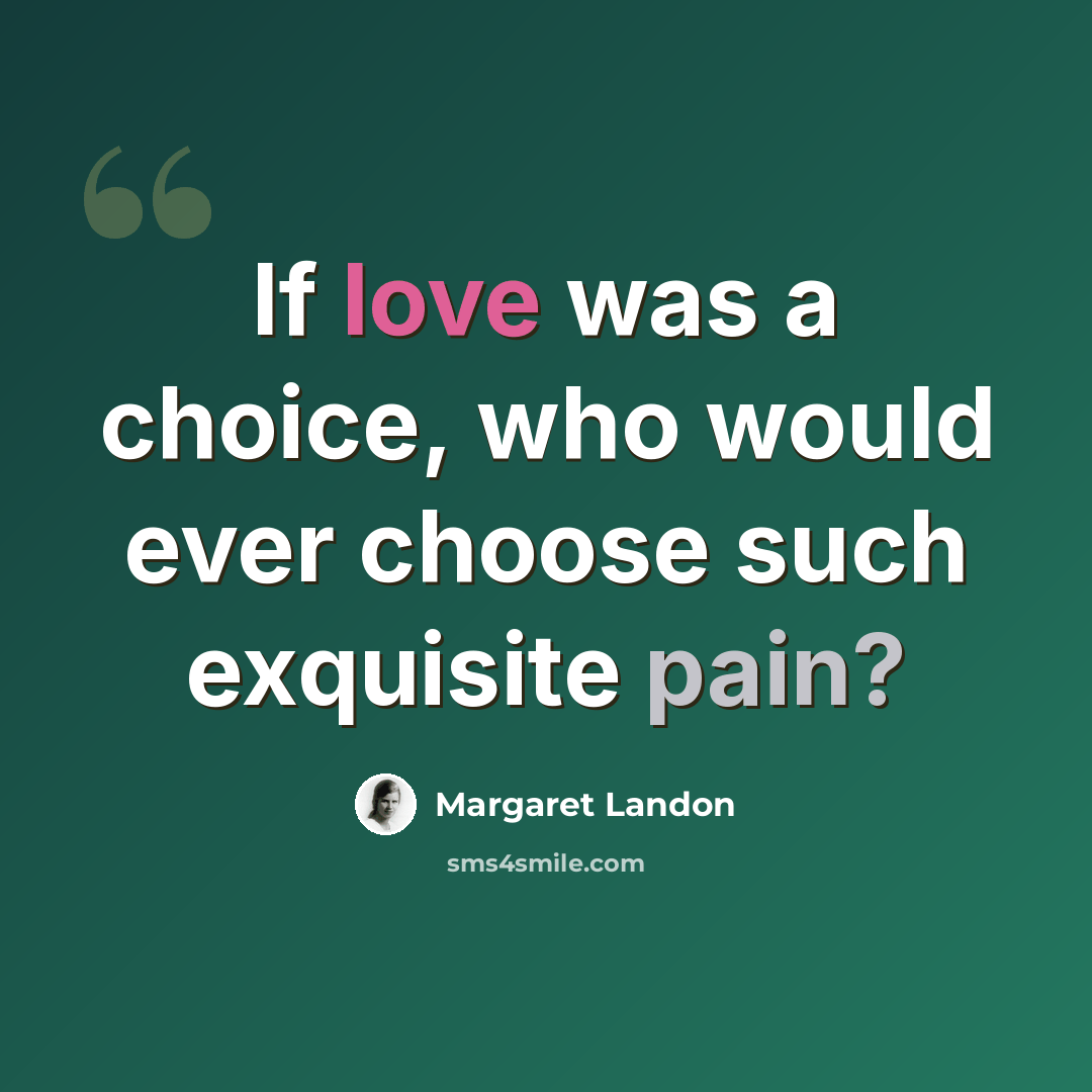 “If love was a choice, who would ever choose such exquisite pain?” quote by Margaret Landon