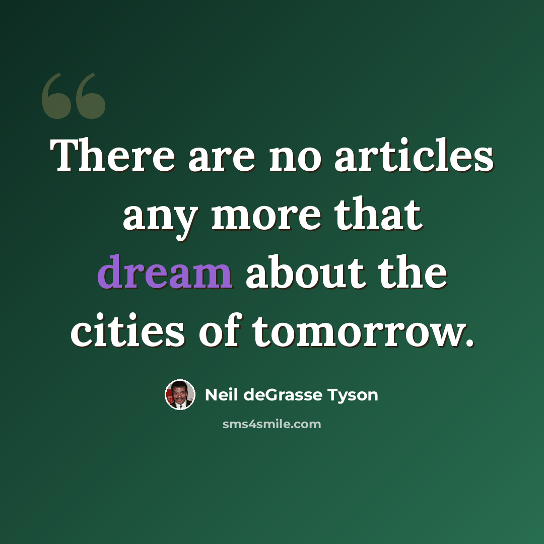 “There are no articles any more that dream about the cities of tomorrow.” quote by Neil deGrasse Tyson