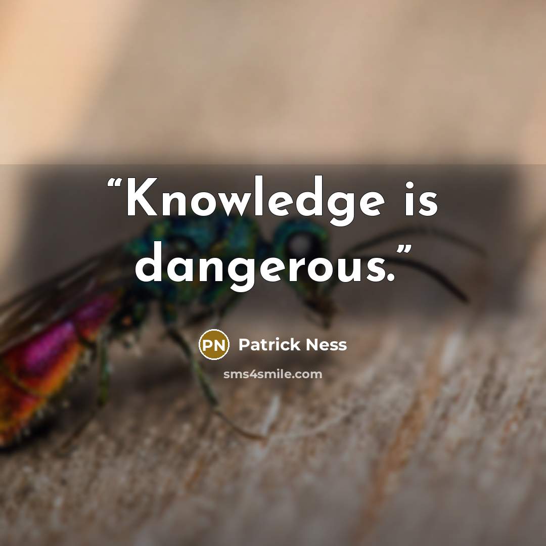 “Knowledge is dangerous.” quote by Patrick Ness