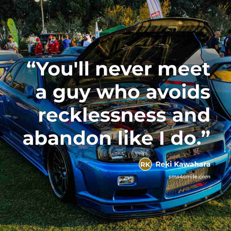 “You'll never meet a guy who avoids recklessness and abandon like I do.” quote by Reki Kawahara