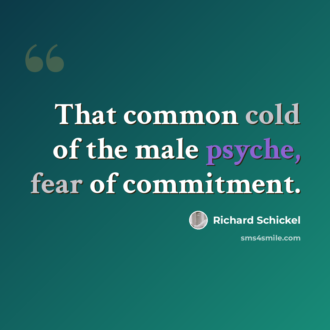 “That common cold of the male psyche, fear of commitment.” quote by Richard Schickel