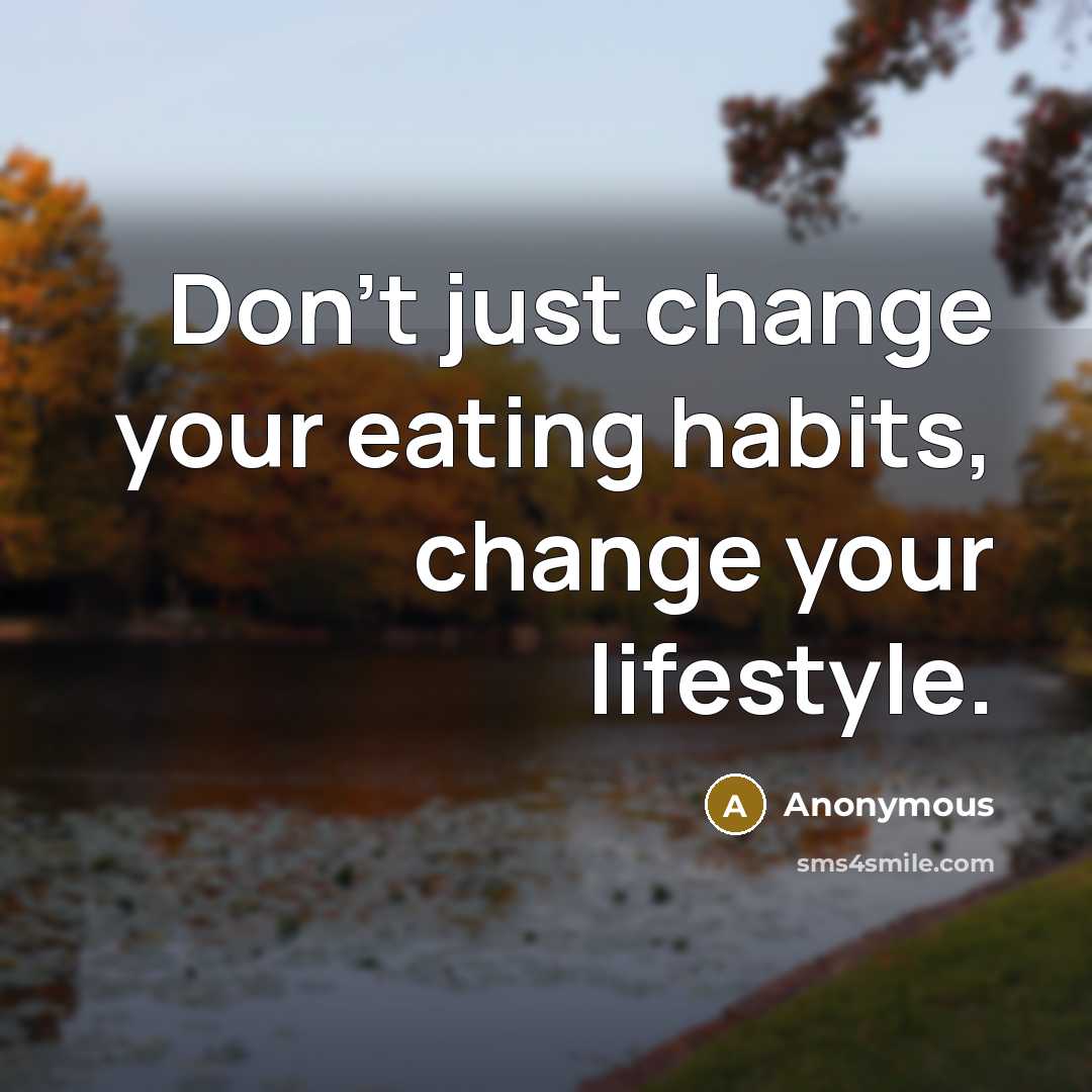 “Don't just change your eating habits, change your lifestyle.” quote by Anonymous