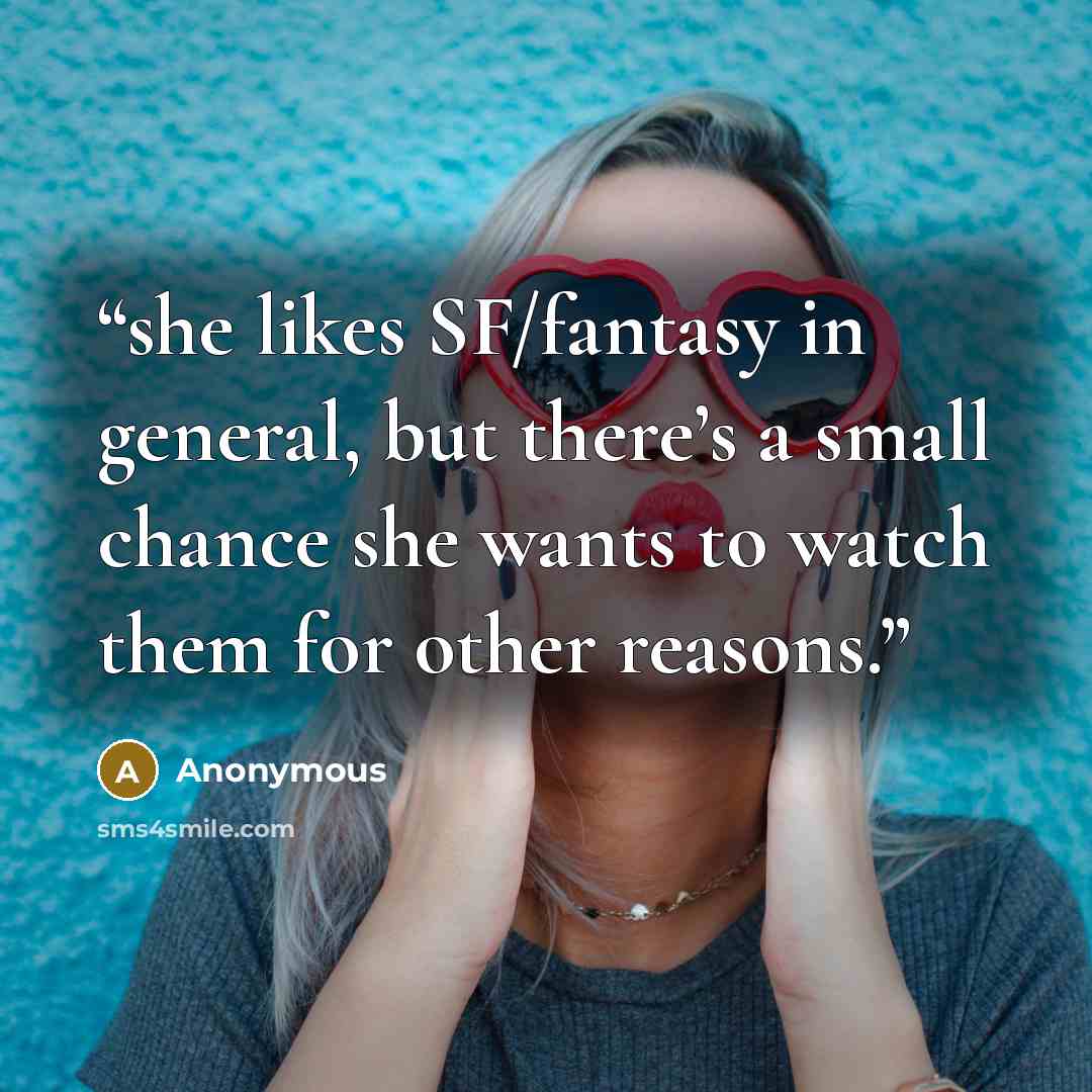 “she likes SF/​fantasy in general, but there’s a small chance she wants to watch them for other reasons.” quote by Anonymous