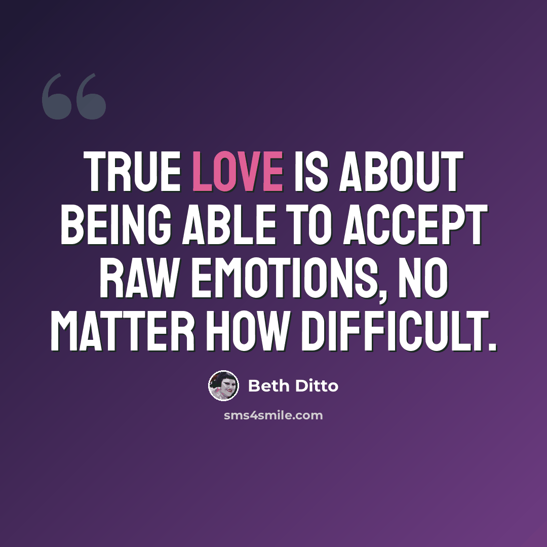 “True love is about being able to accept raw emotions, no matter how difficult.” quote by Beth Ditto