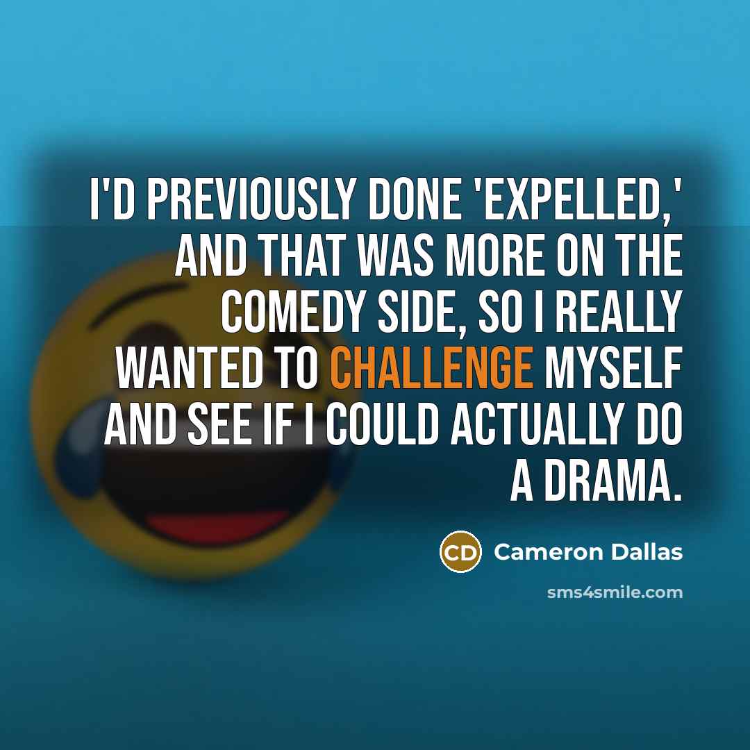 “I'd previously done 'Expelled,' and that was more on the comedy side, so I really wanted to challenge myself and see if I could actually do a drama.” quote by Cameron Dallas