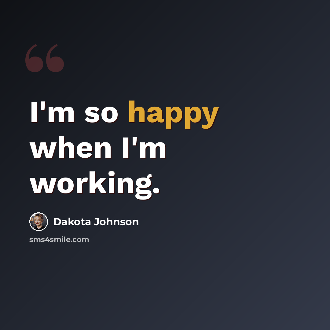 “I'm so happy when I'm working.” quote by Dakota Johnson