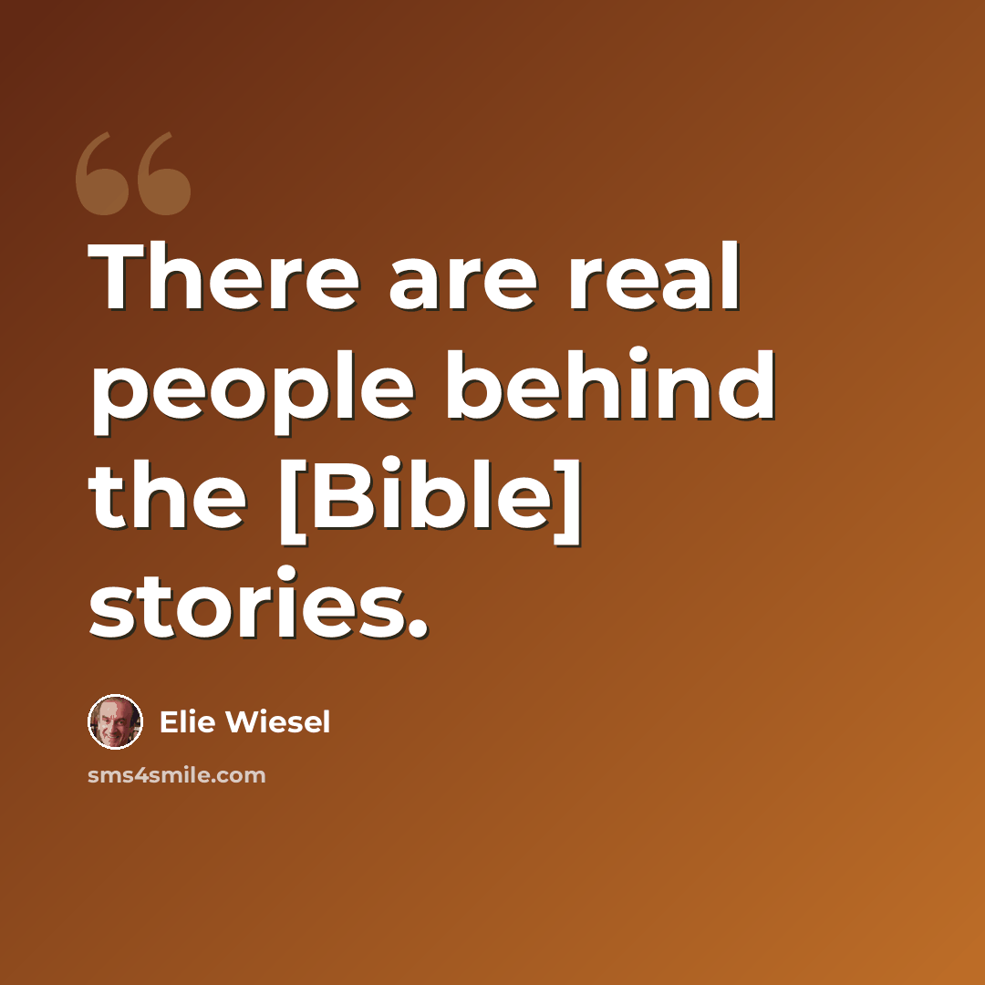 “There are real people behind the [Bible] stories.” quote by Elie Wiesel