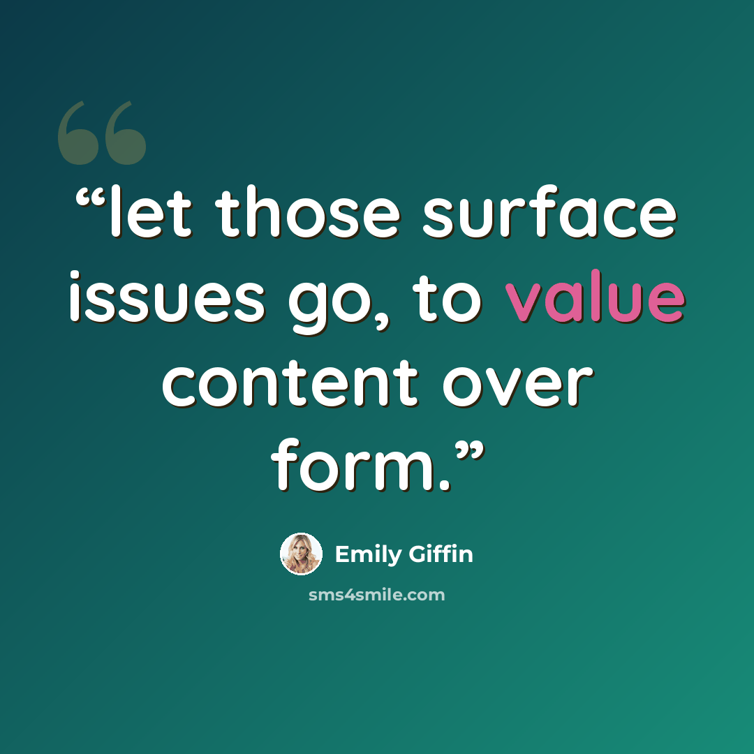 “let those surface issues go, to value content over form.” quote by Emily Giffin
