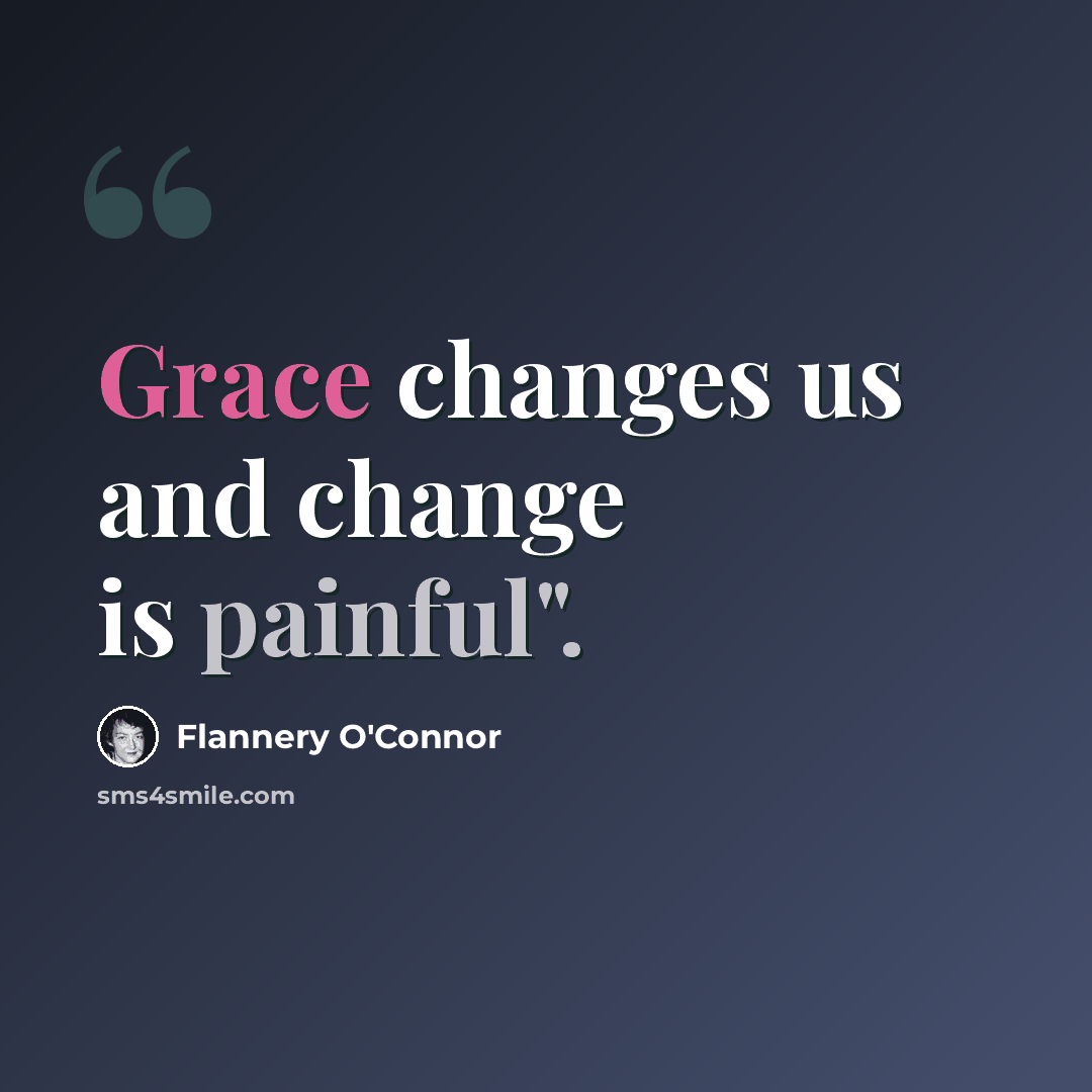 “Grace changes us and change is painful".” quote by Flannery O'Connor