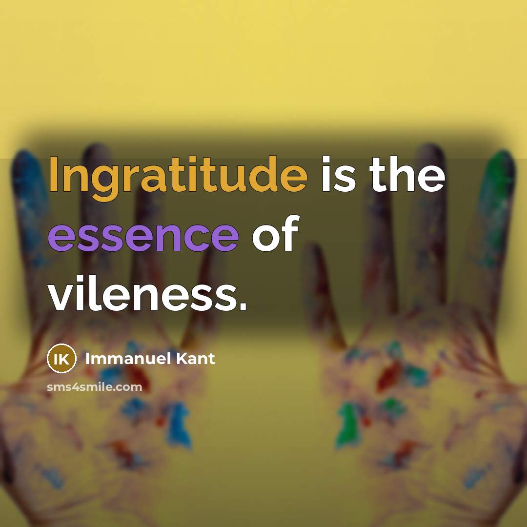“Ingratitude is the essence of vileness.” quote by Immanuel Kant