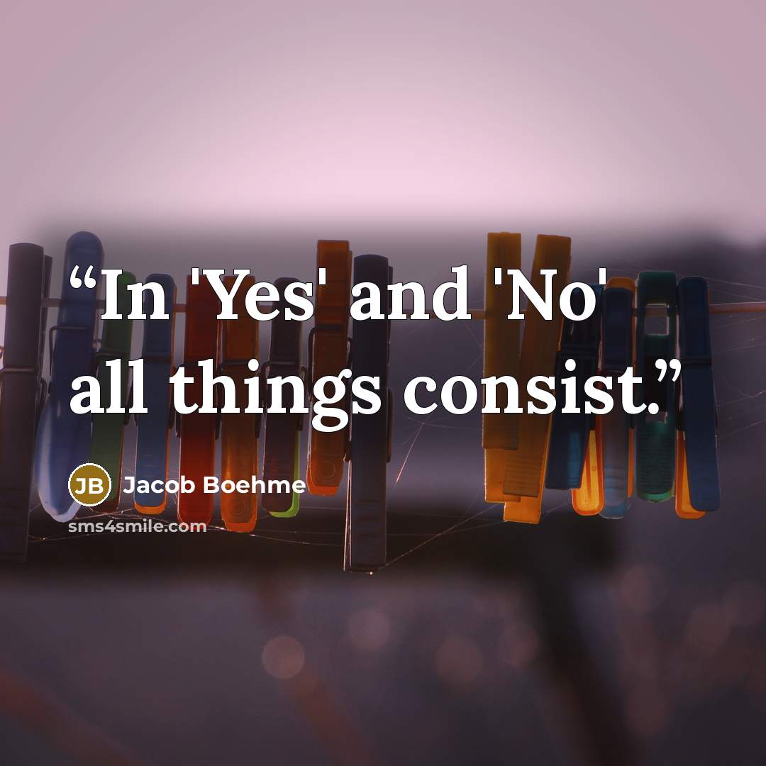 “In 'Yes' and 'No' all things consist.” quote by Jacob Boehme