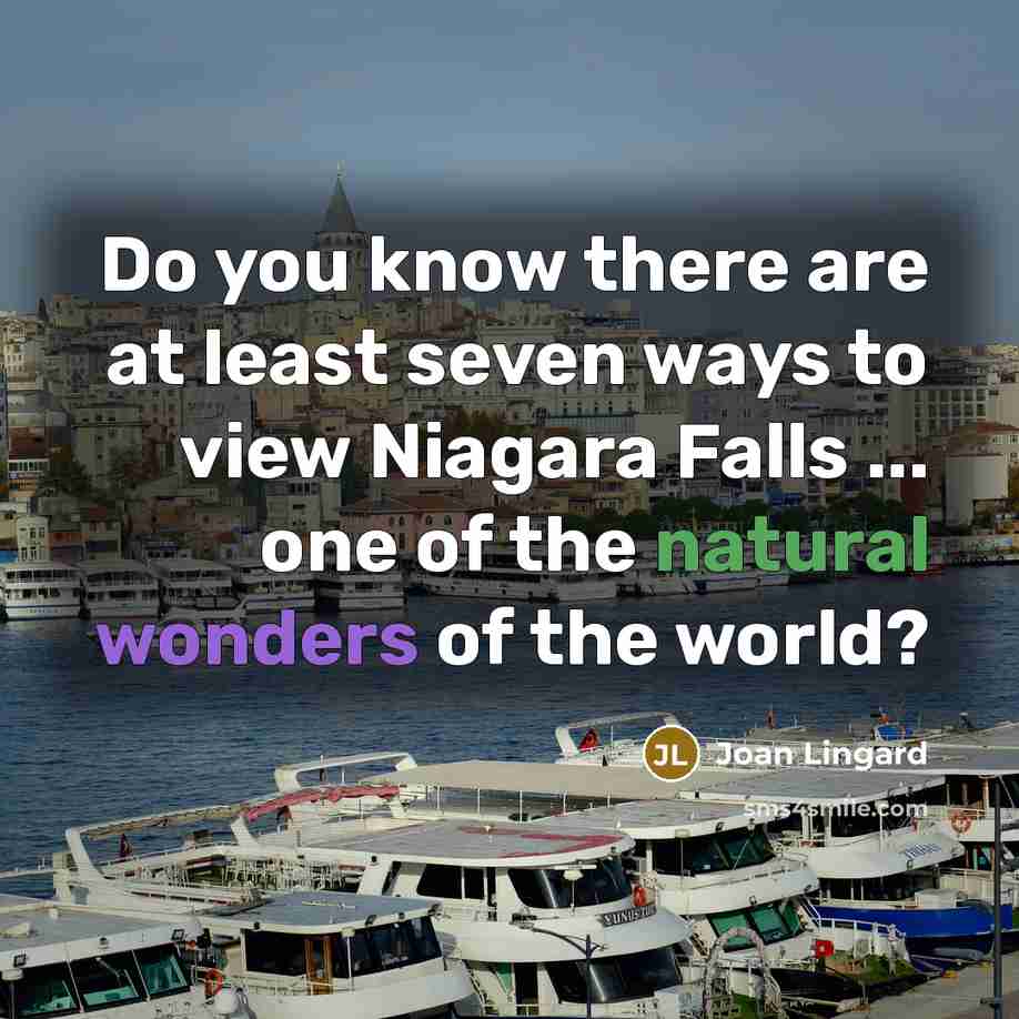 “Do you know there are at least seven ways to view Niagara Falls ... one of the natural wonders of the world?” quote by Joan Lingard