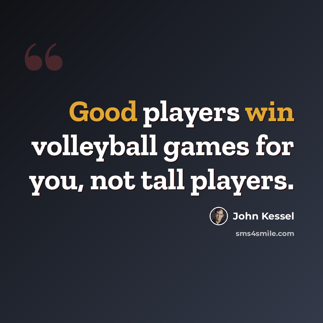 “Good players win volleyball games for you, not tall players.” quote by John Kessel