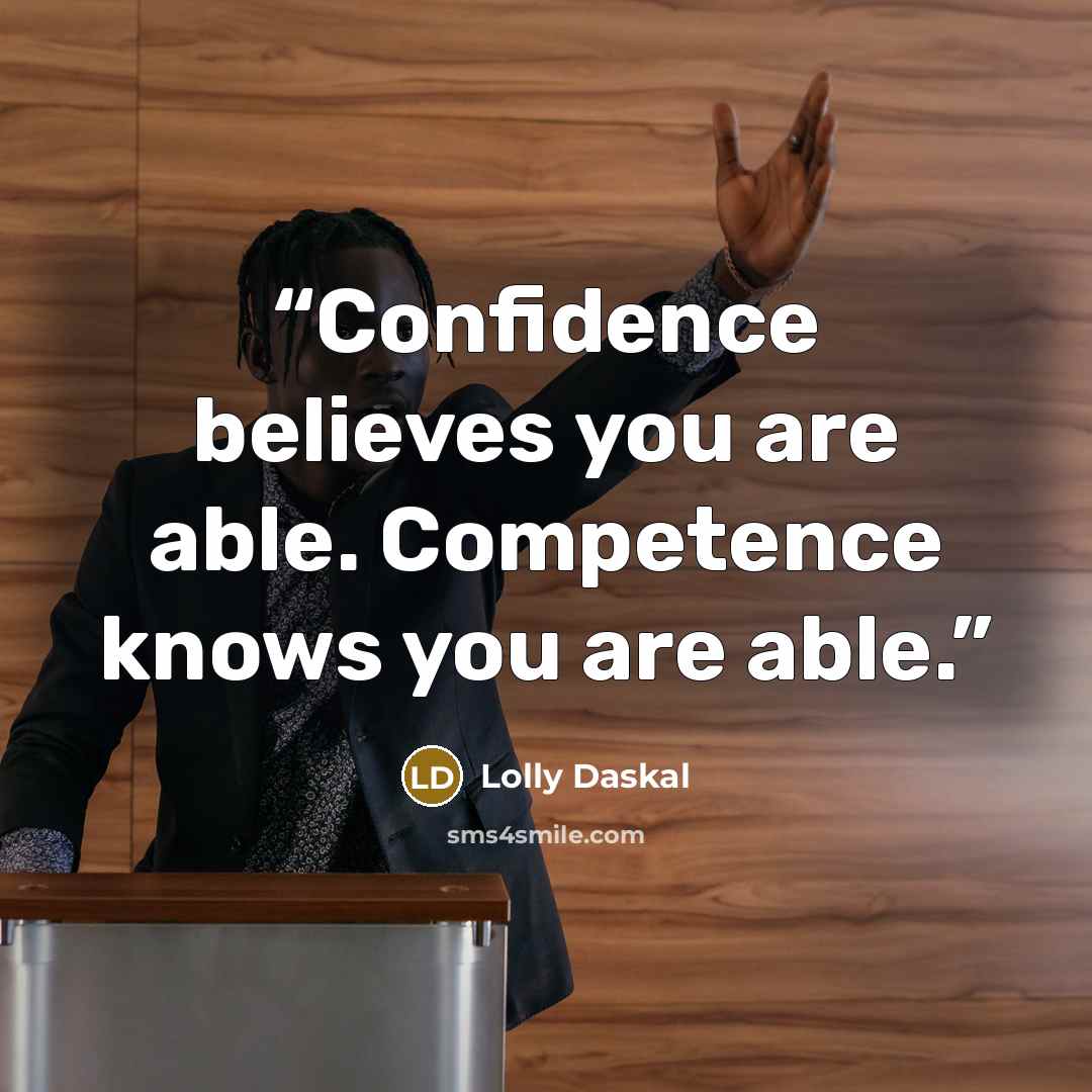 “Confidence believes you are able. Competence knows you are able.” quote by Lolly Daskal