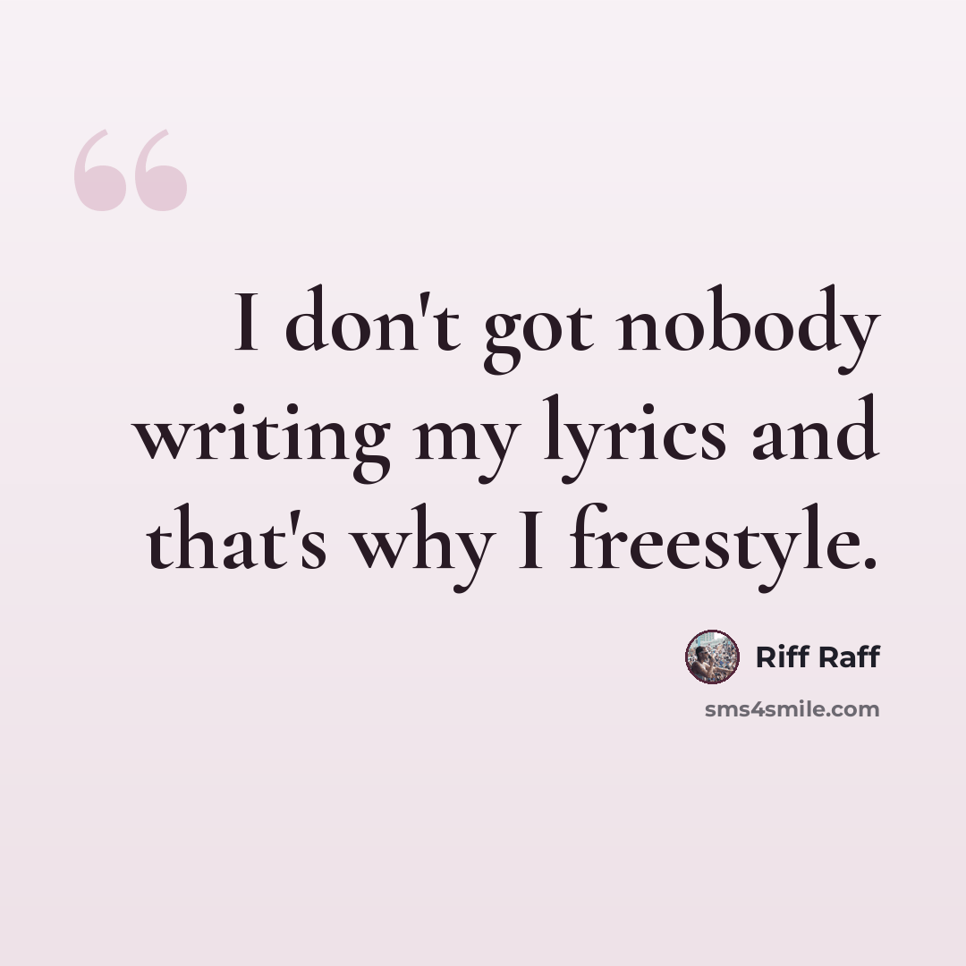 “I don't got nobody writing my lyrics and that's why I freestyle.” quote by Riff Raff