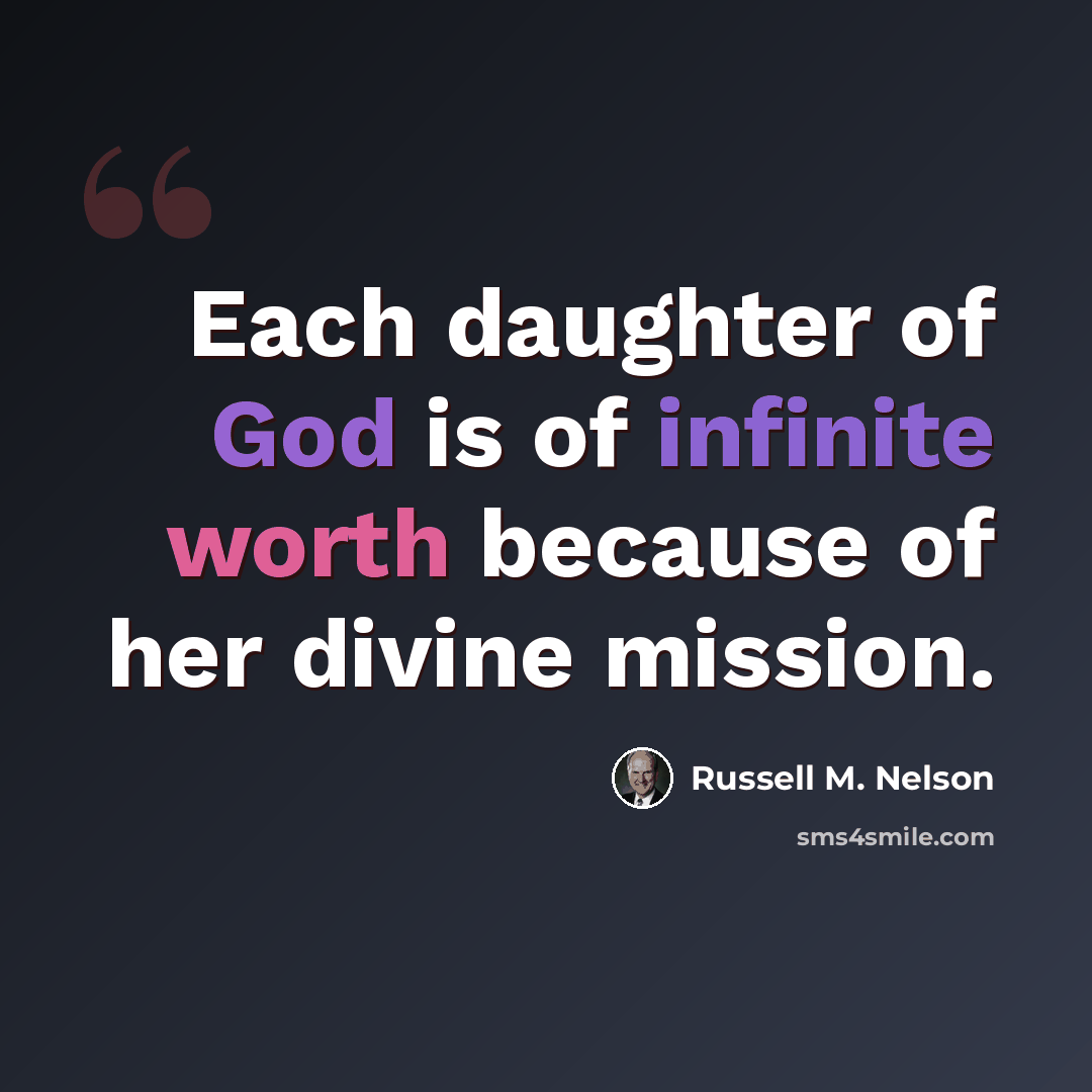 “Each daughter of God is of infinite worth because of her divine mission.” quote by Russell M. Nelson