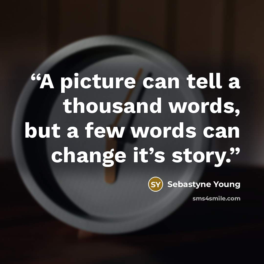 “A picture can tell a thousand words, but a few words can change it’s story.” quote by Sebastyne Young
