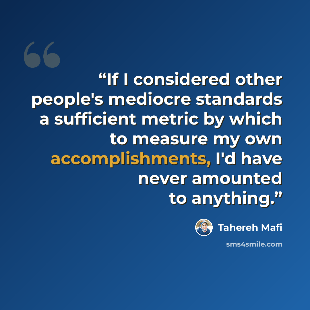 “If I considered other people's mediocre standards a sufficient metric by which to measure my own accomplishments, I'd have never amounted to anything.” quote by Tahereh Mafi