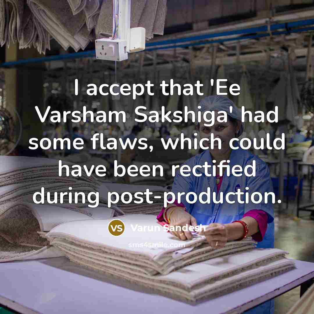 “I accept that 'Ee Varsham Sakshiga' had some flaws, which could have been rectified during post-production.” quote by Varun Sandesh