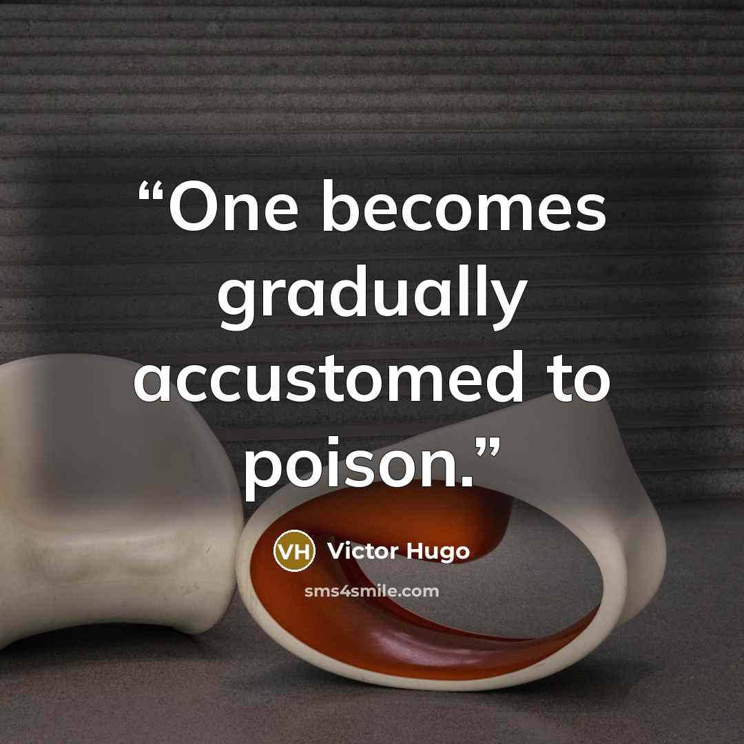 “One becomes gradually accustomed to poison.” quote by Victor Hugo