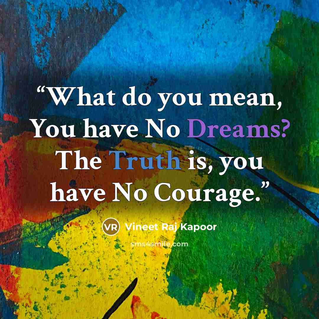 “What do you mean, You have No Dreams? The Truth is, you have No Courage.” quote by Vineet Raj Kapoor