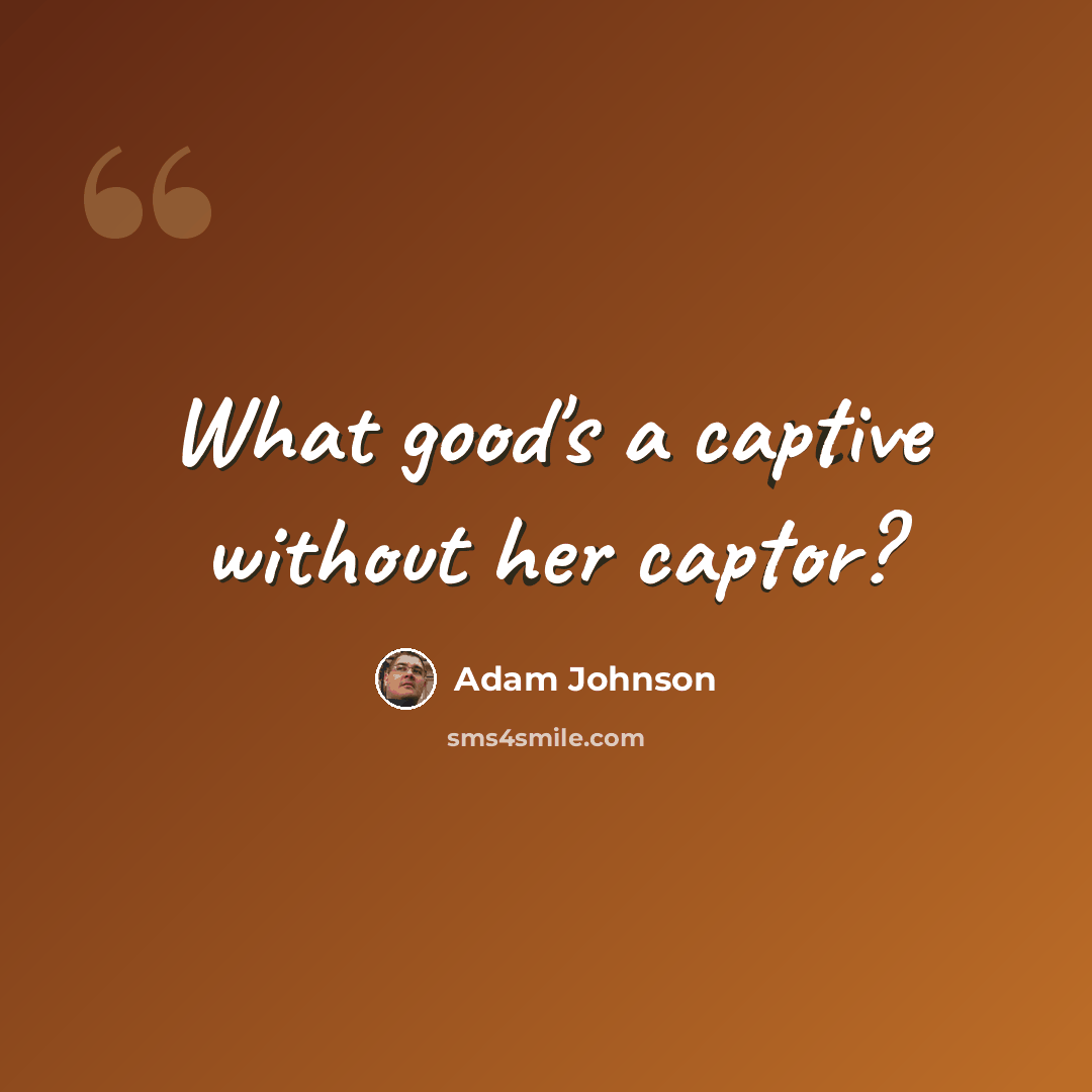 “What good's a captive without her captor?” quote by Adam Johnson