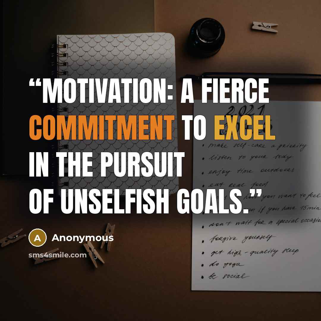 “motivation: a fierce commitment to excel in the pursuit of unselfish goals.” quote by Anonymous