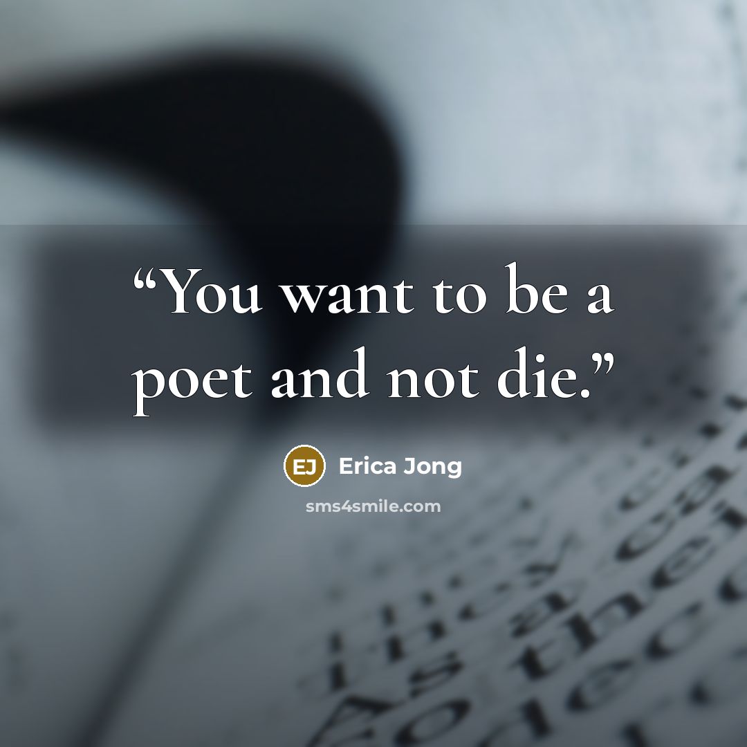 “You want to be a poet and not die.” quote by Erica Jong