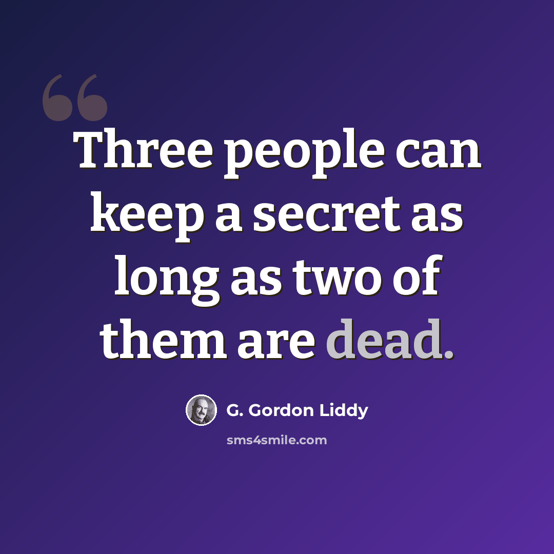 “Three people can keep a secret as long as two of them are dead.” quote by G. Gordon Liddy