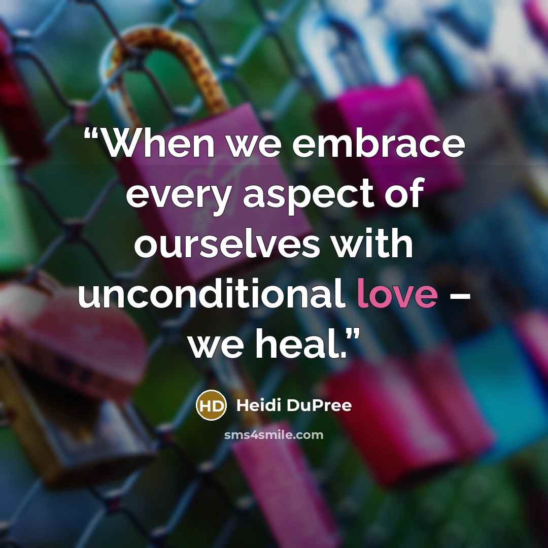 “When we embrace every aspect of ourselves with unconditional love – we heal.” quote by Heidi DuPree