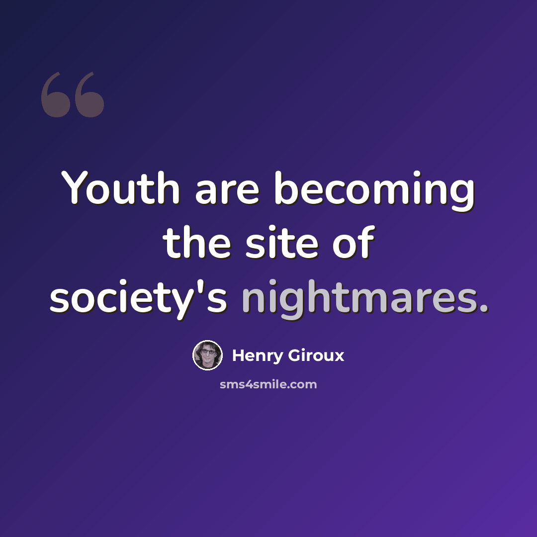 “Youth are becoming the site of society's nightmares.” quote by Henry Giroux