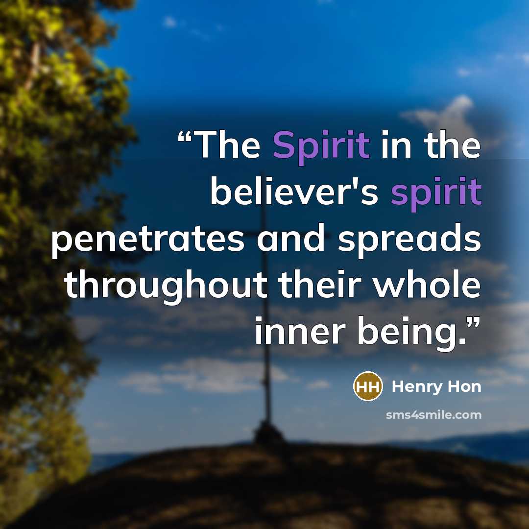 “The Spirit in the believer's spirit penetrates and spreads throughout their whole inner being.” quote by Henry Hon