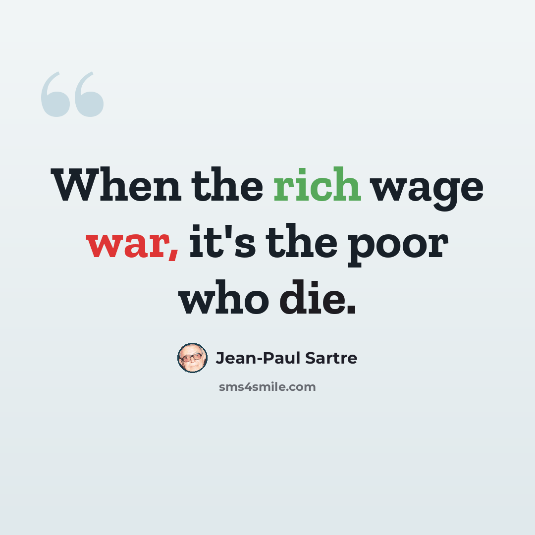“When the rich wage war, it's the poor who die.” quote by Jean-Paul Sartre