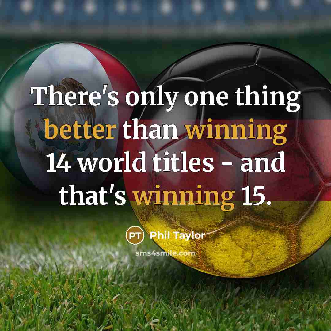 “There's only one thing better than winning 14 world titles - and that's winning 15.” quote by Phil Taylor