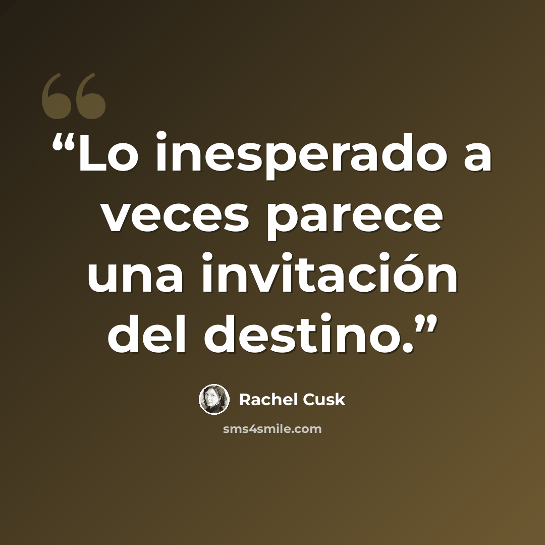 “Lo inesperado a veces parece una invitación del destino.” quote by Rachel Cusk