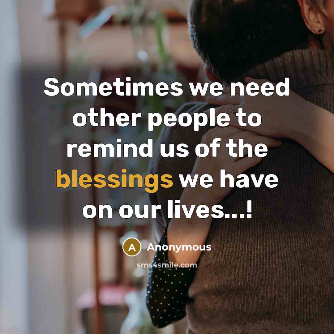 “Sometimes we need other people to remind us of the blessings we have on our lives...!” quote by Anonymous