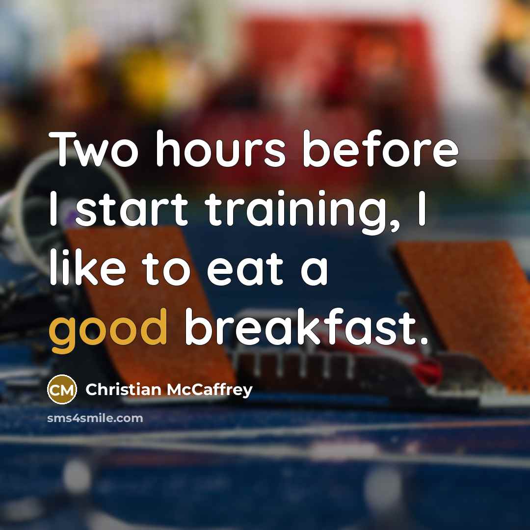 “Two hours before I start training, I like to eat a good breakfast.” quote by Christian McCaffrey