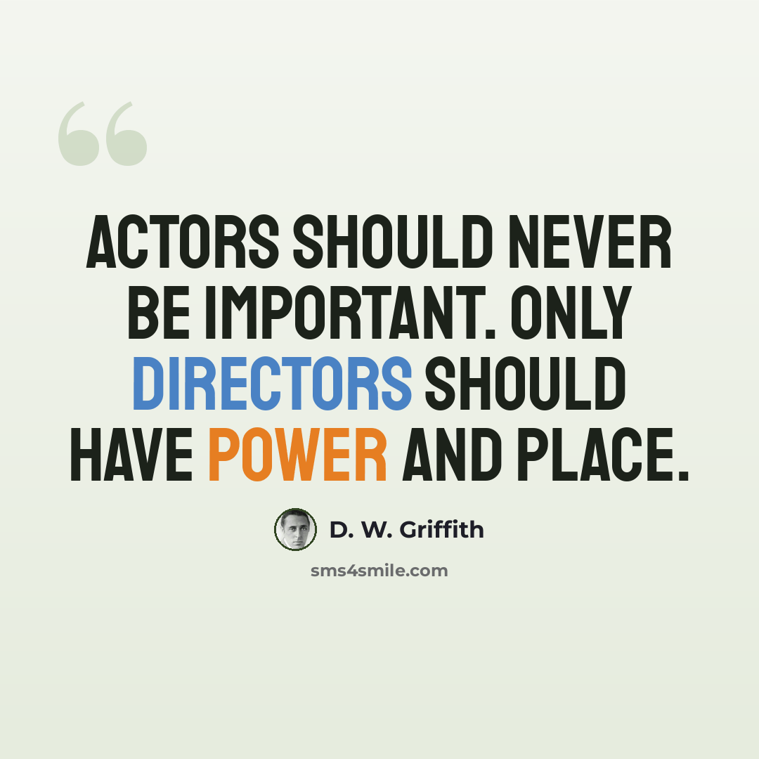 “Actors should never be important. Only directors should have power and place.” quote by D. W. Griffith