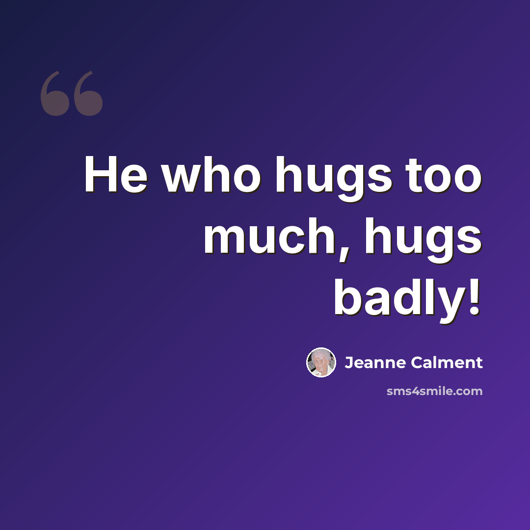 “He who hugs too much, hugs badly!” quote by Jeanne Calment