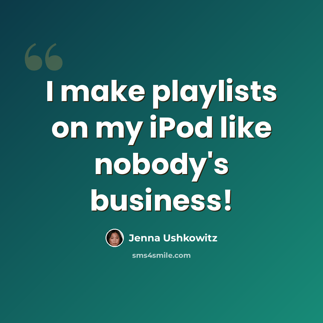 “I make playlists on my iPod like nobody's business!” quote by Jenna Ushkowitz
