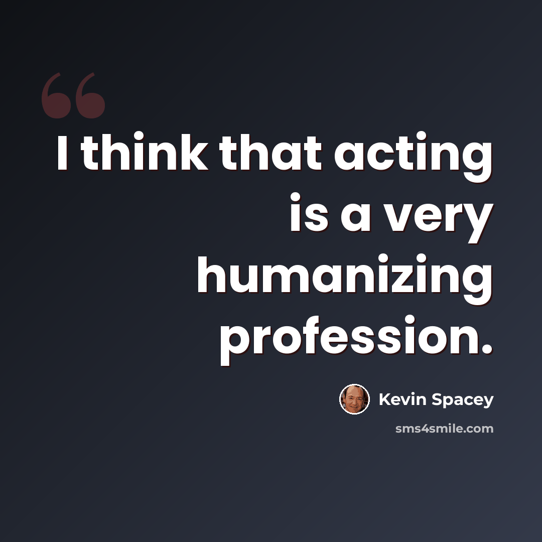“I think that acting is a very humanizing profession.” quote by Kevin Spacey
